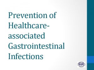 Prevention of Healthcareassociated Gastrointestinal Infections 1 List the