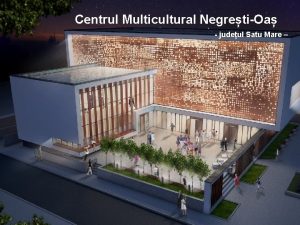 Centrul Multicultural NegretiOa judeul Satu Mare Capitala rii