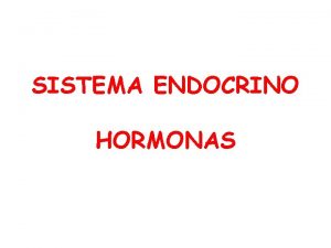 SISTEMA ENDOCRINO HORMONAS Sistema endocrino Hormonas Regulacin Coordinacin