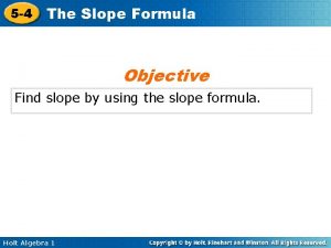 5 4 The Slope Formula Objective Find slope