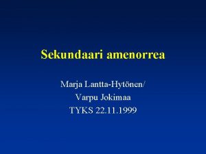 Sekundaari amenorrea Marja LanttaHytnen Varpu Jokimaa TYKS 22