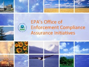 EPAs Office of Enforcement Compliance Assurance Initiatives 1