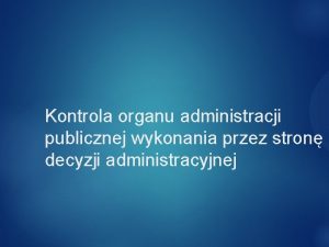 Kontrola organu administracji publicznej wykonania przez stron decyzji