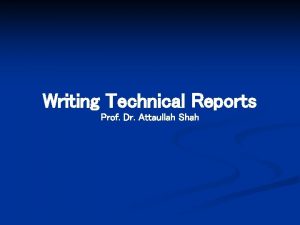 Writing Technical Reports Prof Dr Attaullah Shah How