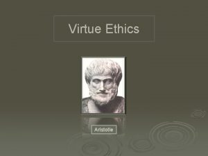 Virtue Ethics Aristotle RuleBased Ethics Most of traditional