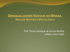 DESIGUALDADES SOCIAIS NO BRASIL ANLISE HISTRICOSOCIOLGICA Prof Paulo