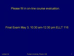 Please fill in online course evaluation Final Exam