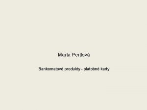 Marta Pertlov Bankomatov produkty platobn karty Kompetencie opsa