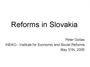 Reforms in Slovakia Peter Golias INEKO Institute for