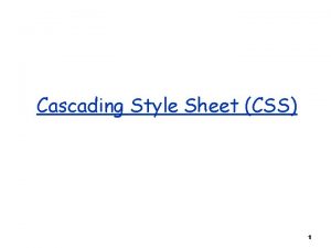 Cascading Style Sheet CSS 1 Cascading Style Sheets