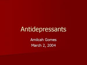 Antidepressants Amilcah Gomes March 2 2004 Antidepressants n