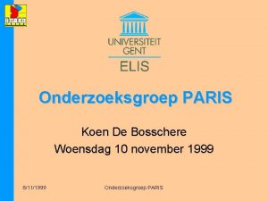 Onderzoeksgroep PARIS Koen De Bosschere Woensdag 10 november