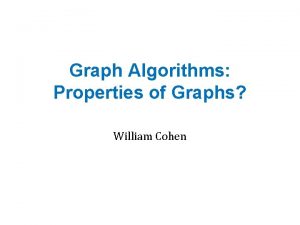 Graph Algorithms Properties of Graphs William Cohen Outline