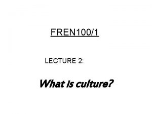 FREN 1001 LECTURE 2 What is culture European