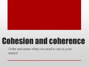 Cohesion and coherence Order and sensewhat you need