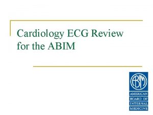 Cardiology ECG Review for the ABIM n A