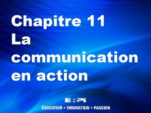 Chapitre 11 La communication en action La communication