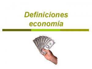 Definiciones economa Actividad Econmica p p p Es