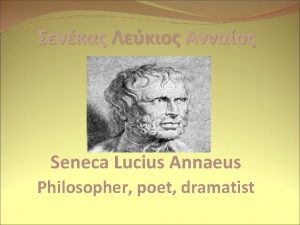 Seneca Lucius Annaeus Philosopher poet dramatist BIOGRAPHY Born