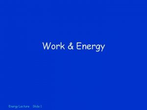 Work Energy Lecture Slide 1 Work Work Force