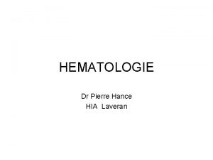 HEMATOLOGIE Dr Pierre Hance HIA Laveran HEMATOLOGIE LHmatologie