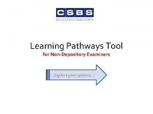 Learning Pathways Tool for NonDepository Examiners Explore your