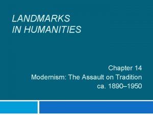 LANDMARKS IN HUMANITIES Chapter 14 Modernism The Assault