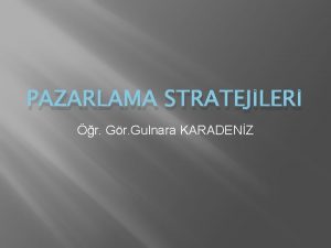 PAZARLAMA STRATEJLER r Gr Gulnara KARADENZ PAZARLAMA STRATEJ