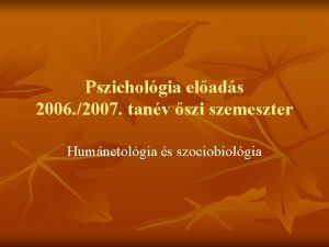 Pszicholgia elads 2006 2007 tanv szi szemeszter Humnetolgia