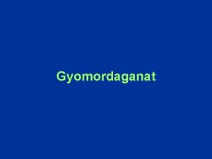 Gyomordaganat Gyomordaganat az sszes rosszindulat daganatok kb 20