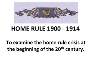 HOME RULE 1900 1914 To examine the home