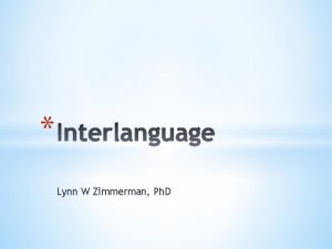 Lynn W Zimmerman Ph D Interlanguage created by