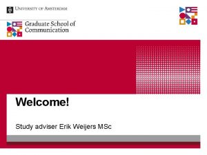 Welcome Study adviser Erik Weijers MSc Study Advisers