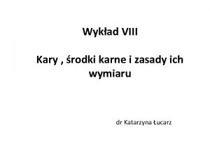 Wykad VIII Kary rodki karne i zasady ich