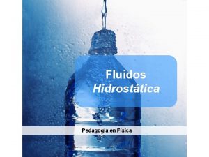 Fluidos Hidrosttica Pedagoga en Fsica Fluidos Hidrosttica La