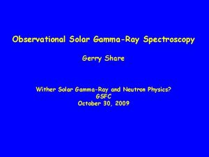 Observational Solar GammaRay Spectroscopy Gerry Share Wither Solar
