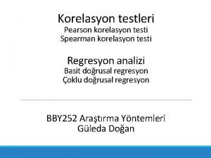 Korelasyon testleri Pearson korelasyon testi Spearman korelasyon testi