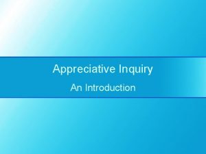 Appreciative Inquiry An Introduction What is Appreciative Inquiry