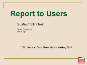 Report to Users Gustavo Snchez Senior Statistician Stata