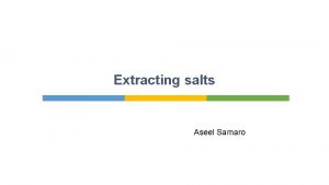 Extracting salts Aseel Samaro Extracting salts Introduction Salt
