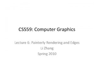 CS 559 Computer Graphics Lecture 6 Painterly Rendering