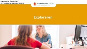 Presentatie Exploreren APC onderwijs HOVUmc 2019 08 Exploreren