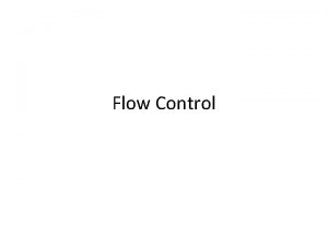Flow Control Flow Control Flow control coordinates the