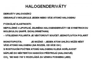 HALOGENDERIVTY UHLOVODK OBSAHUJ V MOLEKULE JEDEN NEBO VCE