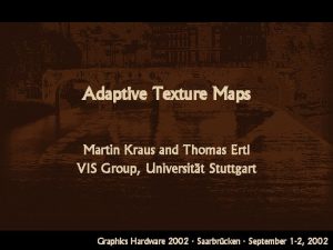 Adaptive Texture Maps Martin Kraus and Thomas Ertl
