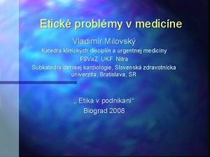 Etick problmy v medicne Vladimr Milovsk Katedra klinickch