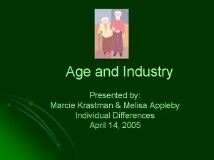 Age and Industry Presented by Marcie Krastman Melisa