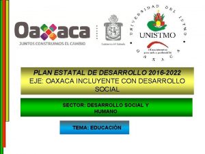 PLAN ESTATAL DE DESARROLLO 2016 2022 EJE OAXACA