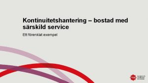 Kontinuitetshantering bostad med srskild service Ett frenklat exempel