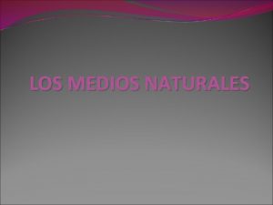 LOS MEDIOS NATURALES LOS MEDIOS NATURALES EN EL